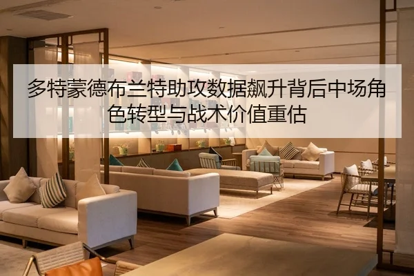 多特蒙德布兰特助攻数据飙升背后中场角色转型与战术价值重估