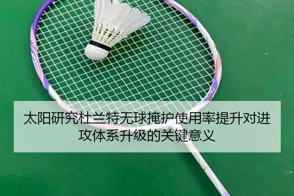 太阳研究杜兰特无球掩护使用率提升对进攻体系升级的关键意义